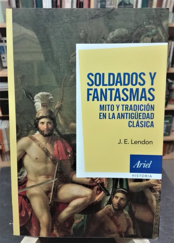 Soldados Y Fantasmas Mito En Antigüedad Clásica J. E. Lendon