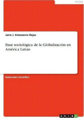 Base Sociol Gica De La Globalizaci N En Am Rica Lat An, De Jairo J Simonovis Rojas., Vol. 1. Editorial Grin Verlag, Tapa Blanda En Español