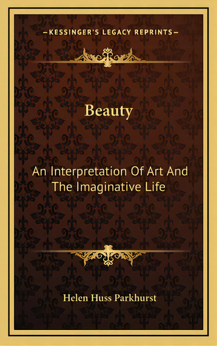 Beauty: An Interpretation Of Art And The Imaginative Life, De Parkhurst, Helen Huss. Editorial Kessinger Pub Llc, Tapa Dura En Inglés