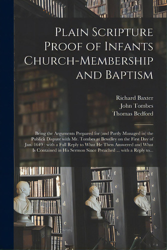 Plain Scripture Proof Of Infants Church-membership And Baptism: Being The Arguments Prepared For ..., De Baxter, Richard 1615-1691. Editorial Legare Street Pr, Tapa Blanda En Inglés