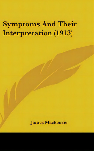 Symptoms And Their Interpretation (1913), De Mackenzie, James. Editorial Kessinger Pub Llc, Tapa Dura En Inglés