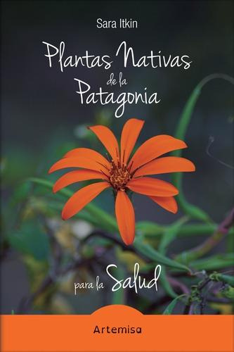 Plantas Nativas De La Patagonia Para La Salud - Sara Itkin, De Itkin, Sara. Editorial Artemisa En Español