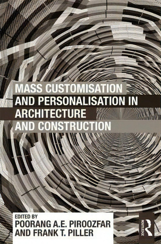 Mass Customisation And Personalisation In Architecture And Construction, De Poorang A. E. Piroozfar., Vol. 1. Editorial Taylor Francis Ltd, Tapa Blanda En Inglés