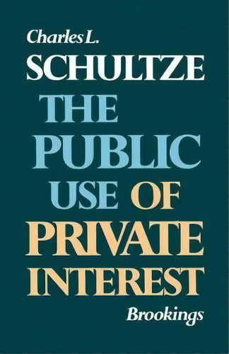 The Public Use Of Private Interest, De Charles L. Schultze. Editorial Brookings Institution, Tapa Blanda En Inglés