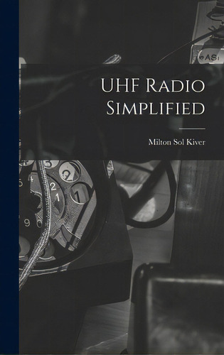 Uhf Radio Simplified, De Kiver, Milton Sol 1918-. Editorial Hassell Street Pr, Tapa Dura En Inglés