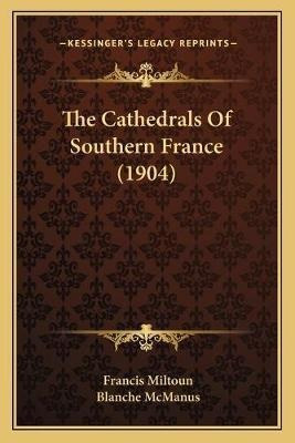 The Cathedrals Of Southern France (1904) - Francis Miltoun