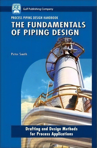 The Fundamentals Of Piping Design, De Peter Smith. Editorial Gulf Publishing Company, Tapa Dura En Inglés