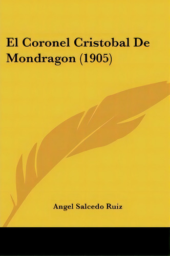 El Coronel Cristobal De Mondragon (1905), De Angel Salcedo Ruiz. Editorial Kessinger Publishing, Tapa Blanda En Español