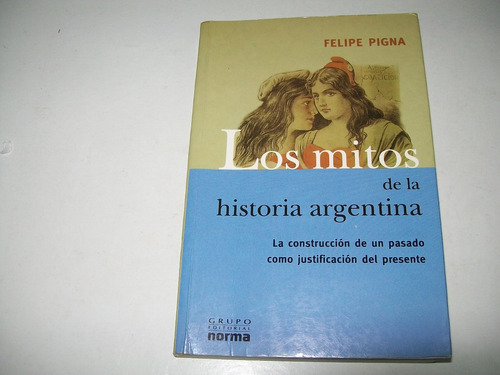 Los Mitos De La Historia Argentina · Felipe Pigna