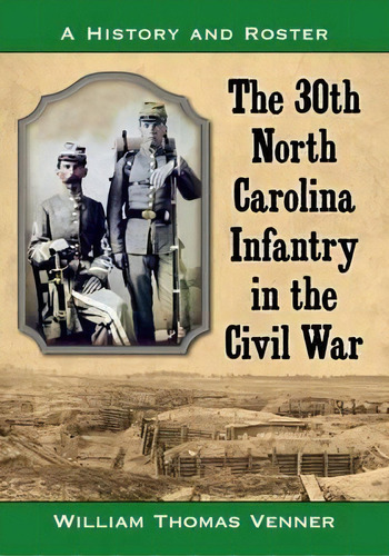 The 30th North Carolina Infantry In The Civil War : A History And Roster, De William Thomas Venner. Editorial Mcfarland & Co  Inc, Tapa Blanda En Inglés