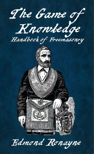 The Game Of Knowledge Handbook Of Freemasonry Ronayne Hardcover, De Edmond Ronayne. Editorial Lushena Books Inc, Tapa Dura En Inglés