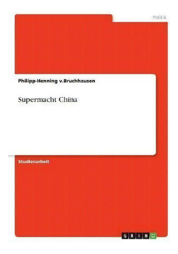 Supermacht China, De Philipp-henning V Bruchhausen., Vol. 1. Editorial Grin Verlag, Tapa Blanda En Alemán