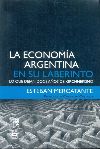La Economia Argentina En Su Laberinto - Esteban Mercatante