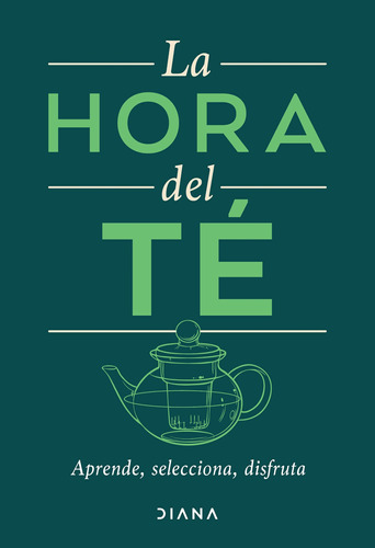 La hora del té: Aprende, selecciona, disfruta, de Estudio PE S.A.C. Serie Colección General Editorial Diana México, tapa blanda en español, 2022