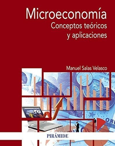 Microeconomía: Conceptos Teóricos Y Aplicaciones (economía Y