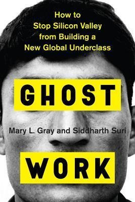 Ghost Work : How To Stop Silicon Valley From Building A N...