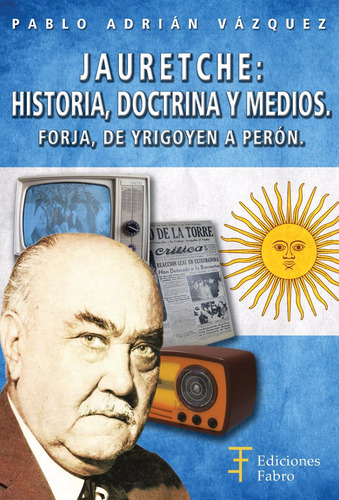 Imagen 1 de 4 de Jauretche; Historia, Doctrina Y Medios. Ediciones Fabro