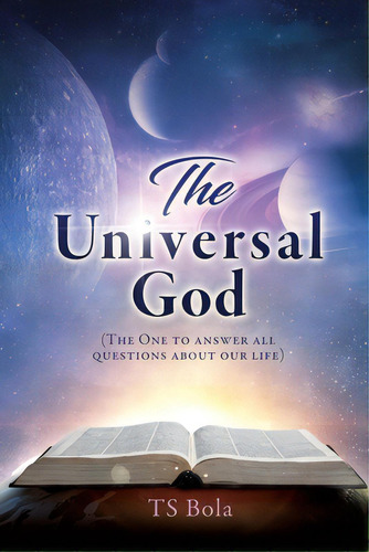 The Universal God: (the One To Answer All Questions About Our Life), De Bola, Ts. Editorial Xulon Pr, Tapa Blanda En Inglés