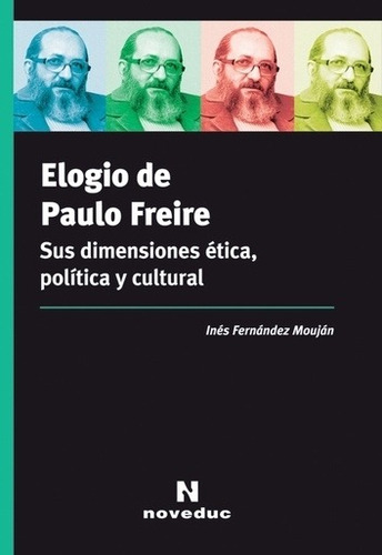 Elogio De Paulo Freire. Sus Dimensiones Etica, Politica Y Cu