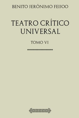 Coleccion Feijoo Teatro Critico Universal: Tomo Vi