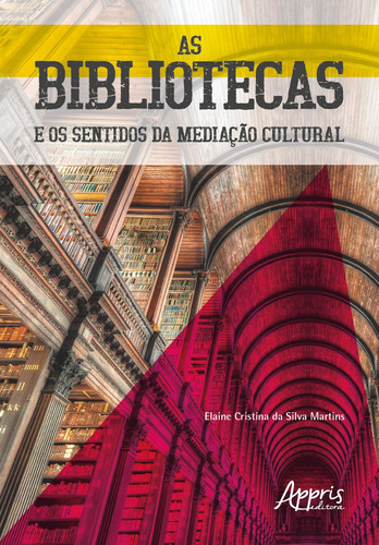 As bibliotecas e os sentidos da mediação cultural, de Martins, Elaine Cristina da Silva. Appris Editora e Livraria Eireli - ME, capa mole em português, 2021