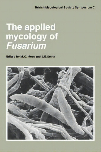 British Mycological Society Symposia: The Applied Mycology Of Fusarium: Symposium Of The British ..., De Maurice O. Moss. Editorial Cambridge University Press, Tapa Blanda En Inglés