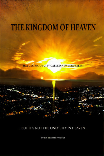 The Kingdom Of Heaven Is A Glorious City Called New Jerusalem... But It's Not The Only City In He..., De Roselius, Thomas. Editorial Lulu Pr, Tapa Blanda En Inglés