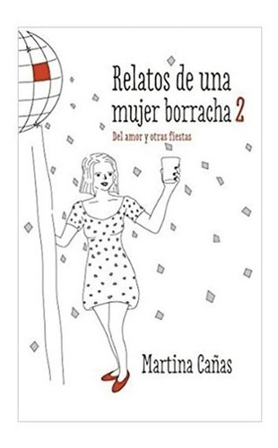 Relatos De Una Mujer Borracha 2, De Martina Cañas. Editorial Plaza & Janes, Tapa Tapa Blanda En Español