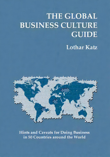 The Global Business Culture Guide : Hints And Caveats For Doing Business In 50 Countries Around T..., De Lothar Katz. Editorial Createspace Independent Publishing Platform, Tapa Blanda En Inglés
