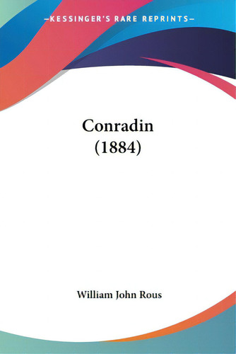 Conradin (1884), De Rous, William John., Vol. 1. Editorial Kessinger Pub Llc, Tapa Blanda En Inglés