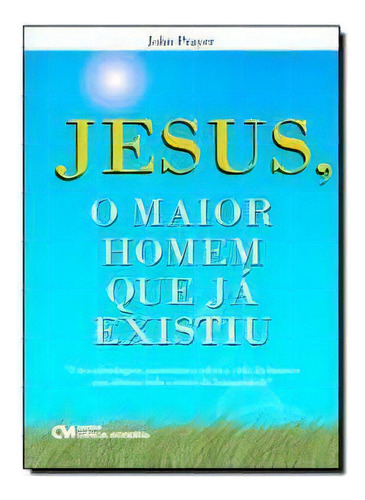 Jesus O Maior Homem Que Ja Existiu