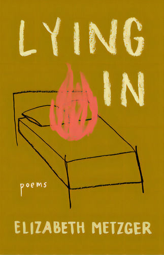 Lying In: Poems, De Metzger, Elizabeth. Editorial Milkweed Ed, Tapa Blanda En Inglés