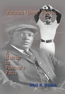 Andrew ''rube'' Foster, A Harvest On Freedom's Fi (hardback)