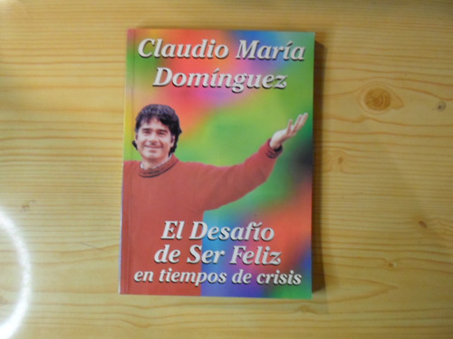 El Desafio De Ser Feliz En Tiempos De Crisis - C M Dominguez