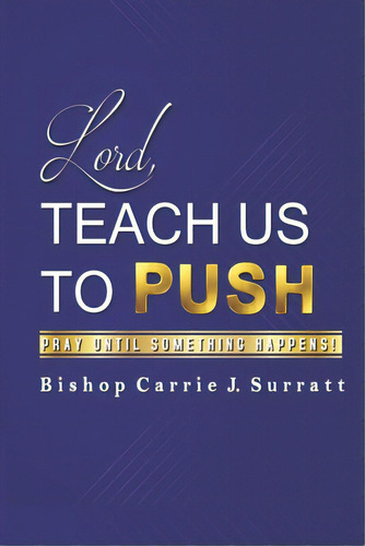 Lord, Teach Us To Push: Pray Until Something Happens!, De Surratt, Bishop Carrie J.. Editorial R R Bowker Llc, Tapa Blanda En Inglés