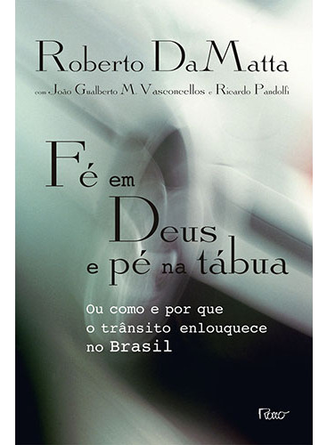 Livro Fé em Deus e pé na tábua Ou como e por que o trânsito enlouquece no Brasil de Roberto DaMatta Editora Rocco Capa Mole Em Português 2012