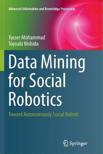 Data Mining For Social Robotics : Toward Autonomously Social Robots, De Yasser Mohammad. Advanced Information And Knowledge Processing, Vol. 1. Editorial Springer, Tapa Dura En Inglés