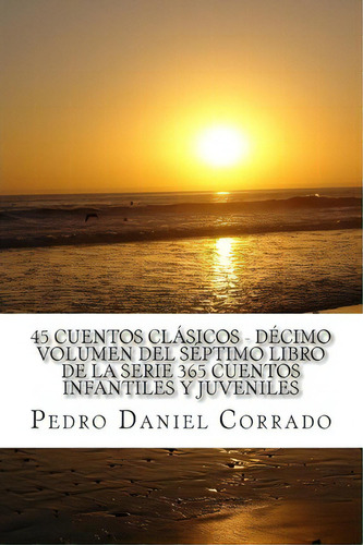 45 Cuentos Clasicos - Decimo Volumen, De Mr Pedro Daniel Corrado. Editorial Createspace Independent Publishing Platform, Tapa Blanda En Español
