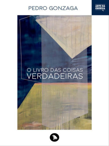 O Livro Das Coisas Verdadeiras, De Gonzaga, Pedro. Editora Arquipelago, Capa Mole, Edição 1ª Edição - 2016 Em Português