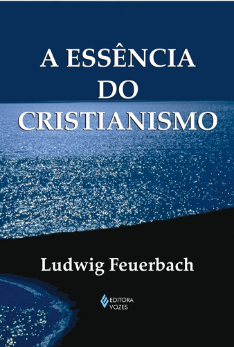 Essência do cristianismo, de Feuerbach, Ludwig. Editora Vozes Ltda., capa mole em português, 2013