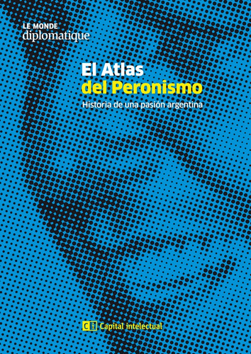El Atlas Del Peronismo Le Monde Diplomatique Historia Pasion