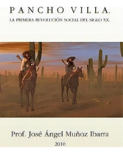 Pancho Villa. La Primera Revolucion Social Del Siglo Xx, De Jose Angel Munoz Ibarra. Editorial Palibrio, Tapa Dura En Español