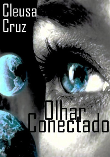 Olhar Conectado, De Cleusa Cruz. Série Não Aplicável, Vol. 1. Editora Clube De Autores, Capa Mole, Edição 1 Em Português, 2018