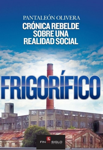 Frigorífico. Crónica Rebelde Sobre Una Realidad Social - Pan