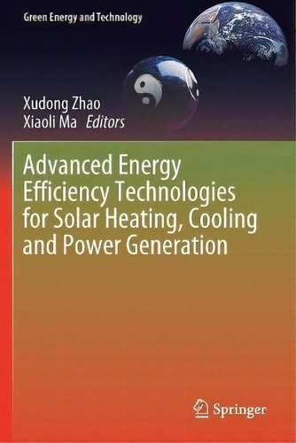 Advanced Energy Efficiency Technologies For Solar Heating, Cooling And Power Generation, De Xudong Zhao. Editorial Springer Nature Switzerland Ag, Tapa Blanda En Inglés