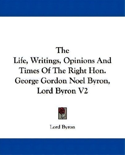 The Life, Writings, Opinions And Times Of The Right Hon. George Gordon Noel Byron, Lord Byron V2, De Lord George Gordon Byron., Vol. 2. Editorial Kessinger Publishing, Tapa Blanda En Inglés, 2007