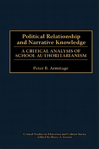 Political Relationship And Narrative Knowledge: A Critical Analysis Of School Authoritarianism, De Armitage, Peter. Editorial J F Bergin & Garvey, Tapa Dura En Inglés