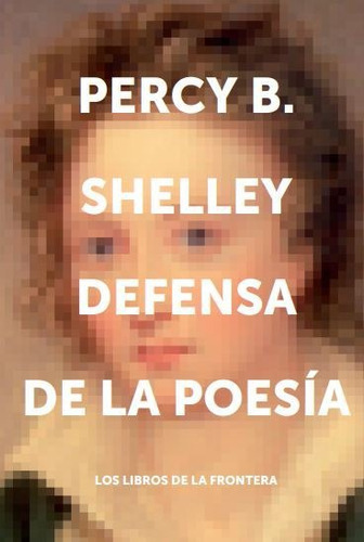 Defensa De La Poesia: No Aplica, De Percy B. Shelley. Serie No Aplica, Vol. No Aplica. Editorial Los Libros De La Frontera, Tapa Blanda, Edición No Aplica En Español, 2023