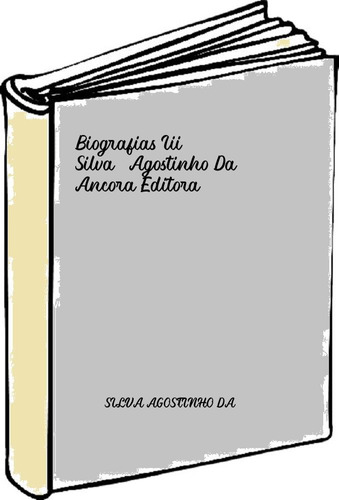 Biografias Iii Silva, Agostinho Da Ancora Editora