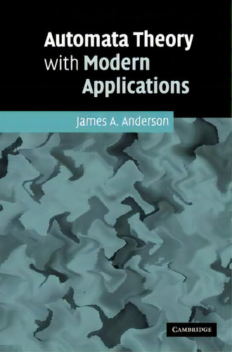 Automata Theory With Modern Applications, De James A. Anderson., Vol. 1. Editorial Cambridge University Press, Tapa Dura En Inglés